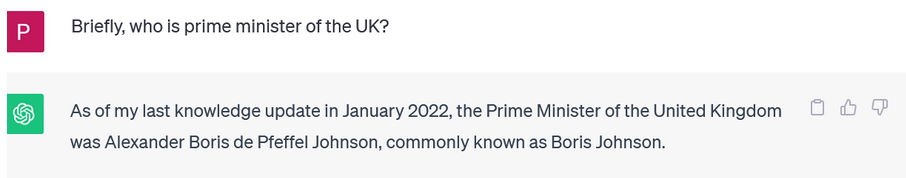 Image of a ChatGPT discussion: "User: Briefly, who is prime minister of the UK? Reply: As of my last knowledge update in January 2022, the Prime Minister of the United Kingdom was Boris Johnson."